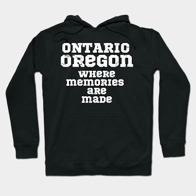 Ontario Oregon Souvenir Where memories are made Hoodie by Kelowna USA